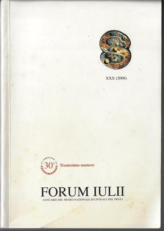 Forum Iulii: XXX (2006) : annuario del Museo archeologico nazionale di Cividale del Friuli, archivi e biblioteca - copertina