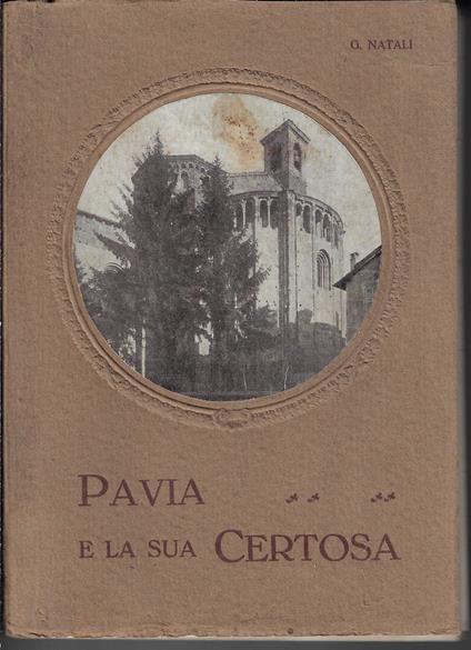 Pavia e la sua certosa : guida artistica - Giulio Natali - copertina