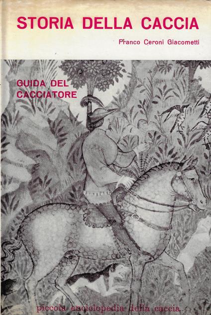 Storia della caccia. Guida del cacciatore - Franco Ceroni Giacometti - copertina