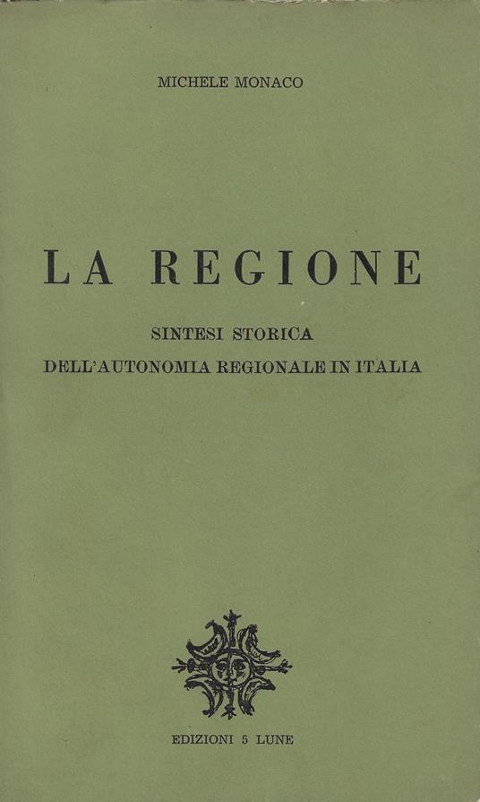 La regione : sintesi storica dell'autonomia regionale in Italia - Michele Monaco - copertina