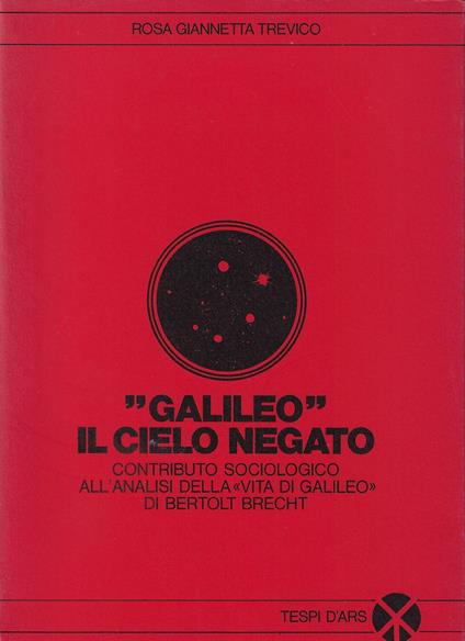 Galileo: il cielo negato : contributo sociologico all'analisi della Vita di Galileo di Bertold Brecht - Rosa Alberoni - copertina