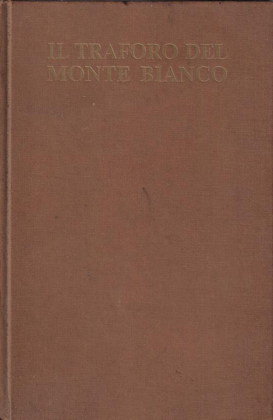 Il traforo del monte bianco : la realizzazione 1945 - 1965 - copertina