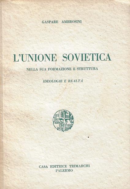 L' Unione sovietica nelle sua formazione e struttura : ideologie e realta - Gaspare Ambrosini - copertina