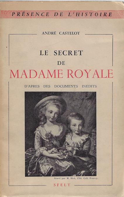 Le secret de Madame Royale d'après des documents inédits - André Castelot - copertina