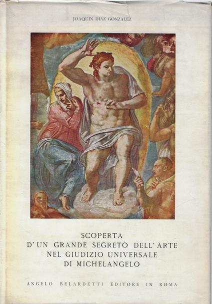 Scoperta d'un grande segreto dell'arte nel giudizio universale di Michelangelo : l'immagine immensa di Cristo morto : il profilo colossale di Dante - Joaquín Díaz González - copertina