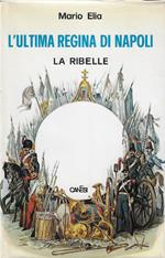 La regina ribelle : Maria Sofia, ultima regina di Napoli