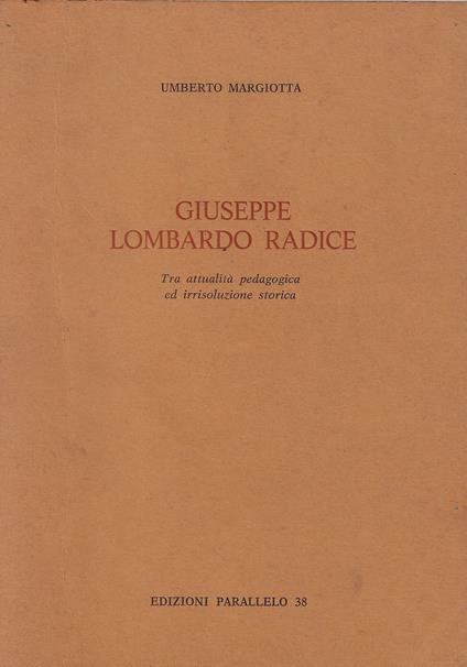 Giuseppe Lombardo Radice : tra attualità pedagogica ed irrisoluzione storica - Umberto Margiotta - copertina
