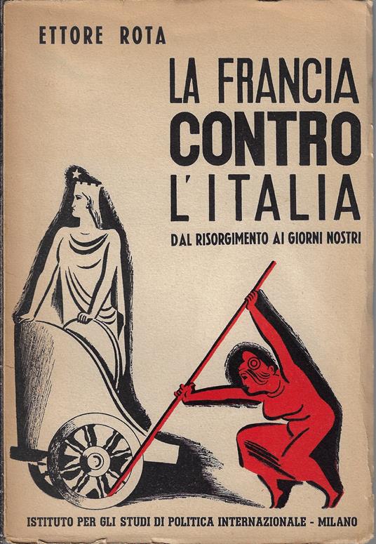 La Francia contro l'Italia : dal Risorgimento ai giorni nostri - Rota Ettore,Ettore Rota - copertina