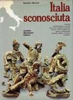 Italia sconosciuta : itinerari archeologici e turistici tra le più recenti scoperte : arte e civiltà preistorica, greca, cartaginese, etrusca, italica, romana, cristian