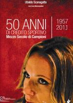 50 anni di credito sportivo. Mezzo secolo di campioni. 1957-2011