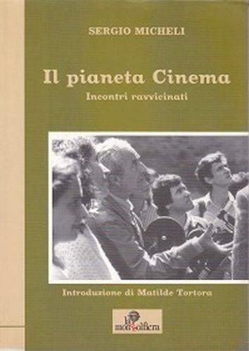 Il pianeta Cinema. Incontri ravvicinati - Sergio Micheli - copertina