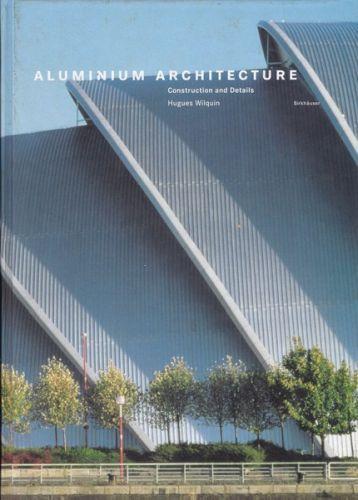 Aluminium Architecture. Construction and Details - Hugues Wilquin - copertina