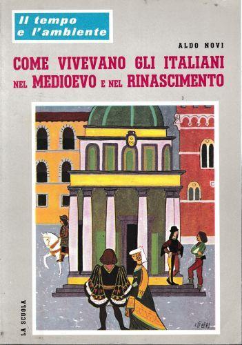 Come vivevano gli italiani nel Medioevo e nel Rinascimento. Il tempo e l'ambiente - Angelo Novi - copertina