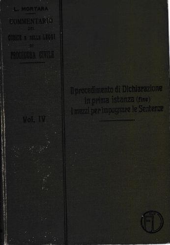 Commentario del Codice e delle leggi di Procedura Civile. Vol. IV. Il procedimento di dichiarazione in prima istanza (fine)-I mezzi per impugnare le sentenze - Lodovico Mortara - copertina