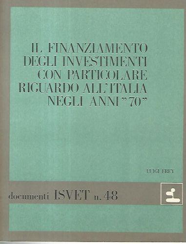 Il finanziamento degli investimenti con particolare riguardo all'Italia negli anni 70. Documenti ISVET n. 48 - Luigi Frey - copertina