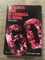 Sessanta anni di cronaca di Roma 1945-2004