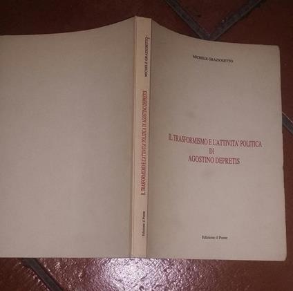 Il trasformismo e l'attività politica di Agostino Depetris - Michele Graziosetto - copertina