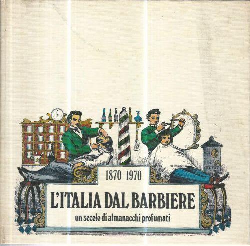 L' Italia dal barbiere un secolo di almanacchi profumati 1870-1970 - Giordano Corsi - copertina