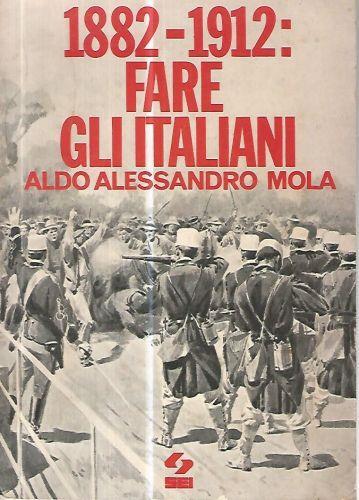 1882-1912 Fare Gli Italiani - Aldo A. Mola - copertina