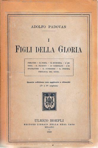 I Figli della Gloria. Preludio - il poeta - il musicista - l' artista - il filosofo - lo scienziato - l' esploratore - il guerriero - il profeta - fisiologia del genio - A. Padovan - copertina