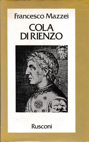 Cola di Rienzo. La fantastica vita e l'orribile morte del tribuno del popolo romano - Francesco Mazzei - copertina