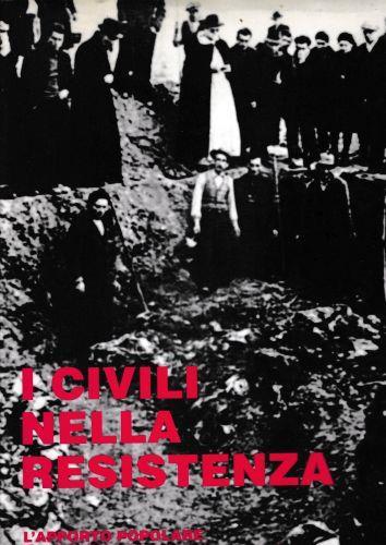 I civili nella resistenza: l’apporto popolare nella guerra di liberazione dal primo Risorgimento al 25 aprile 1945 - copertina