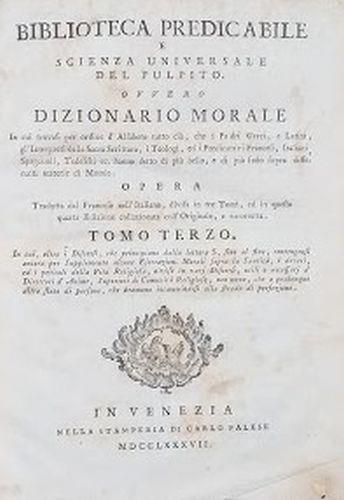 Biblioteca Predicabile e Scienza Universale del Pulpito, ovvero Dizionario Morale, In cui trovasi per ordine d'Alfabeto tutto ciò che i Padri Greci, Latini, gl'Interpreti della Sacra Scrittura, i Teologi, e i Predicatori Francesi, Italiani, Spagnoli, - copertina