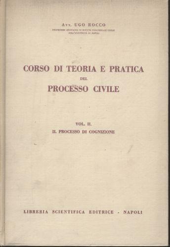 Corso di teoria e pratica del processo civile. Vol II. Il processo di cognizione - Ugo Rocco - copertina