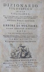 Dizionario filosofico della religione, dove si stabiliscono tutti i Punti della Religione, attaccati dagl'increduli, e si risponde a tutte le loro obbiezioni. Tomo IV