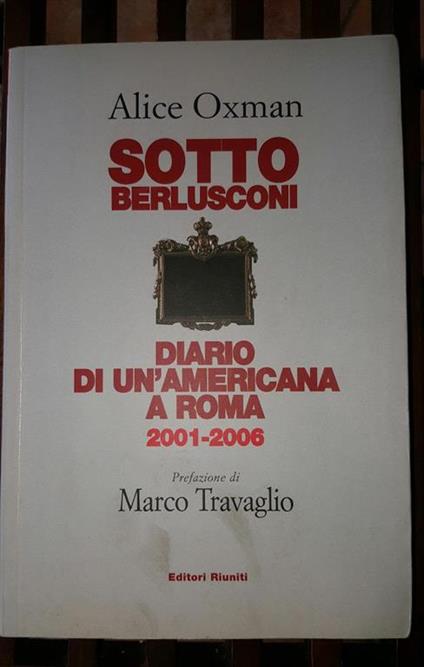 Sotto Berlusconi. Diario di un'americana a Roma 2001-2006 - Alice Oxman - copertina