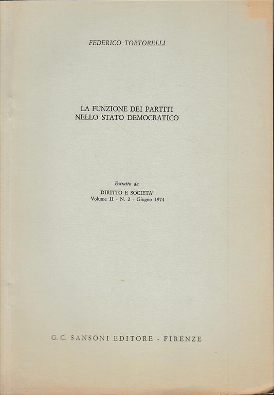 La funzione dei partiti nello Stato Democratico. Estratto da: Diritto e Società. Vol. II - n.2 - Giugno 1974 - Federico Tortorelli - copertina