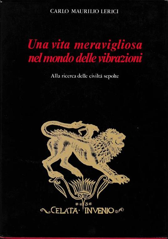 Una vita meravigliosa nel mondo delle vibrazioni. Alla ricerca delle civiltà sepolte - Carlo Maurilio Lerici - copertina