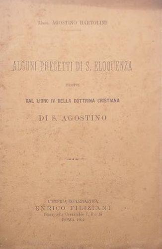 Alcuni precetti di S. Eloquenza tratti dal libro IV della dottrina cristiana di S. Agostino - Agostino Bartolini - copertina