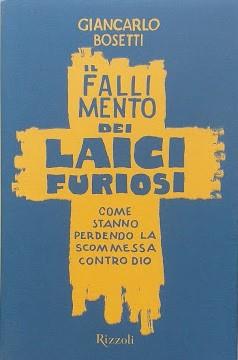 Il fallimento dei laici furiosi. Come stanno perdendo la scommessa contro Dio - Giancarlo Bosetti - copertina