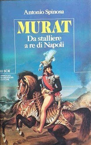 Murat, da stalliere a re di Napoli - Antonio Spinosa - copertina