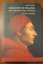 I Signori di Milano. Dai Visconti agli Sforza. Storia e segreti