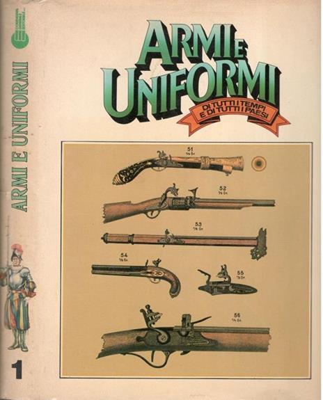 Armi e Uniformi di tutti i tempi e di tutti i paesi. Volume 1 - Vezio Melegari - copertina