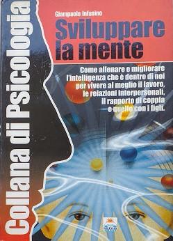 Sviluppare la mente. Come allenare e migliorare l'intelligenza che è dentro di noi per vivere al meglio il lavoro, le relazioni interpersonali, il rapporto di coppia e quello con i figli - Giampaolo Infusino - 2