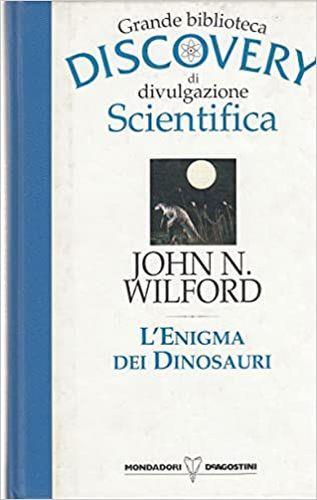 L' enigma dei dinosauri. Grande biblioteca discovery di divulgazione scientifica - John Noble Wilford - copertina