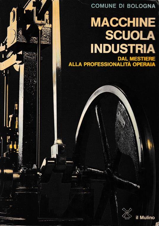 Macchine Scuola Industria. Dal mestiere alla professionalità operaia - Comune di Bologna - copertina