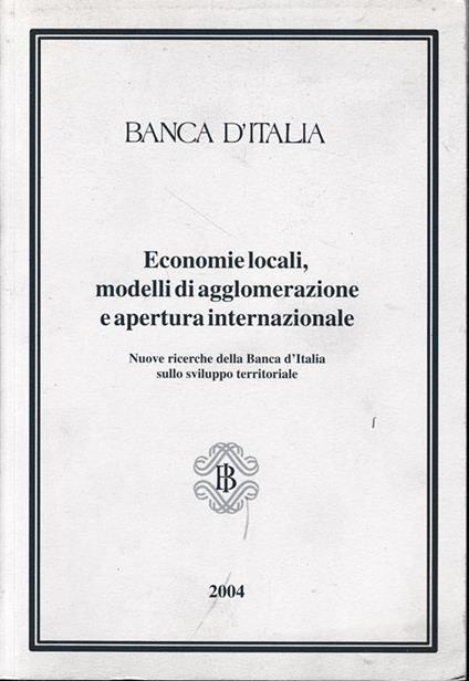 Economie locali, modelli di agglomerazione e apertura internazionale. Nuove ricerche della Banca d'Italia sullo sviluppo territoriale Atti del Convegno, Bologna 20 Novembre 2003 - copertina