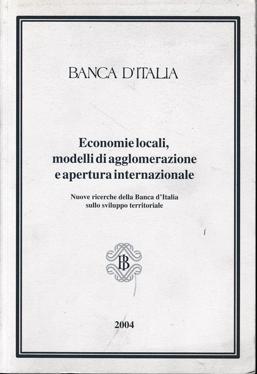 Economie locali, modelli di agglomerazione e apertura internazionale. Nuove ricerche della Banca d'Italia sullo sviluppo territoriale Atti del Convegno, Bologna 20 Novembre 2003 - copertina