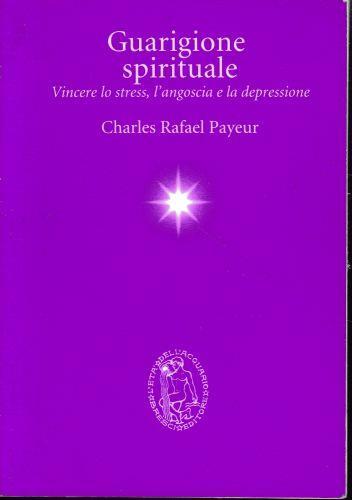 Guarigione spirituale. Vincere lo stress, l'angoscia e la depressione - Charles-Rafaël Payeur - copertina