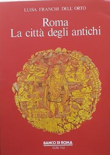 Roma. La città degli antichi - Luisa Franchi Dell'Orto - copertina