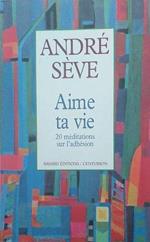 Aime Ta Vie. 20 Méditations Sur L'Adhésion