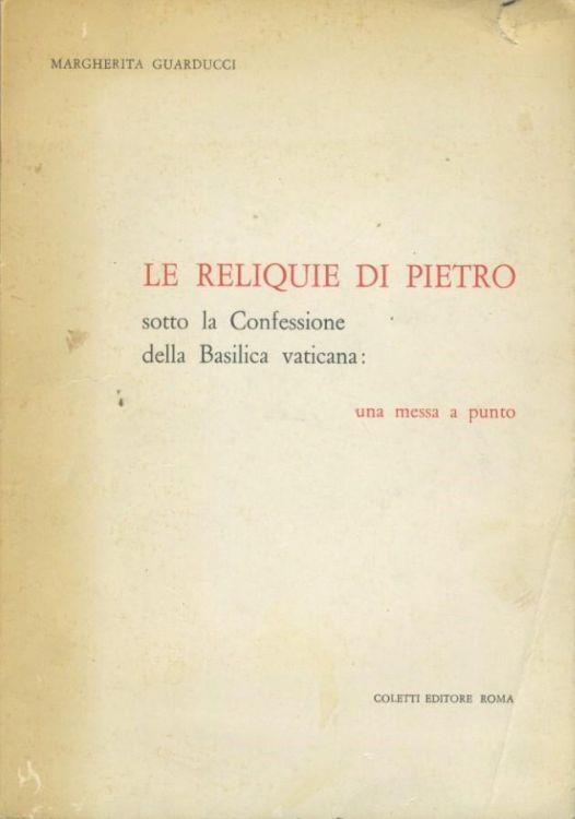 Le reliquie di San Pietro. Sotto la confessione della Basilica vaticana - Margherita Guarducci - copertina