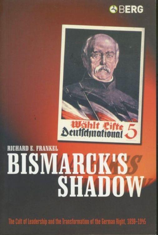 Bismarck?s shadow : the cult of leadership and the transformation of the German right, 1898-1945 - copertina