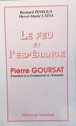 Le feu et l'espérance. Pierre Goursat, fondateur de la Communauté de l'Emmanuel