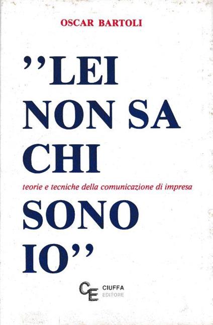 Lei non sa chi sono io : teorie e tecniche della comunicazione di impresa - Oscar Bartoli - copertina