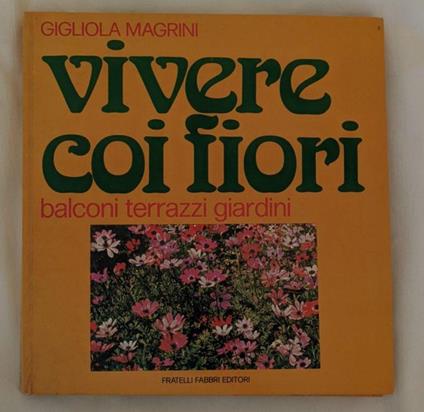 Vivere coi fiori. Balconi terrazzi giardini - Gigliola Magrini - copertina